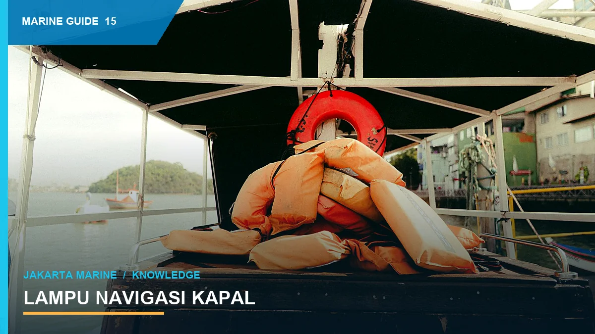 Lampu Navigasi Kapal: Fungsi, Posisi, dan Pemeriksaan
